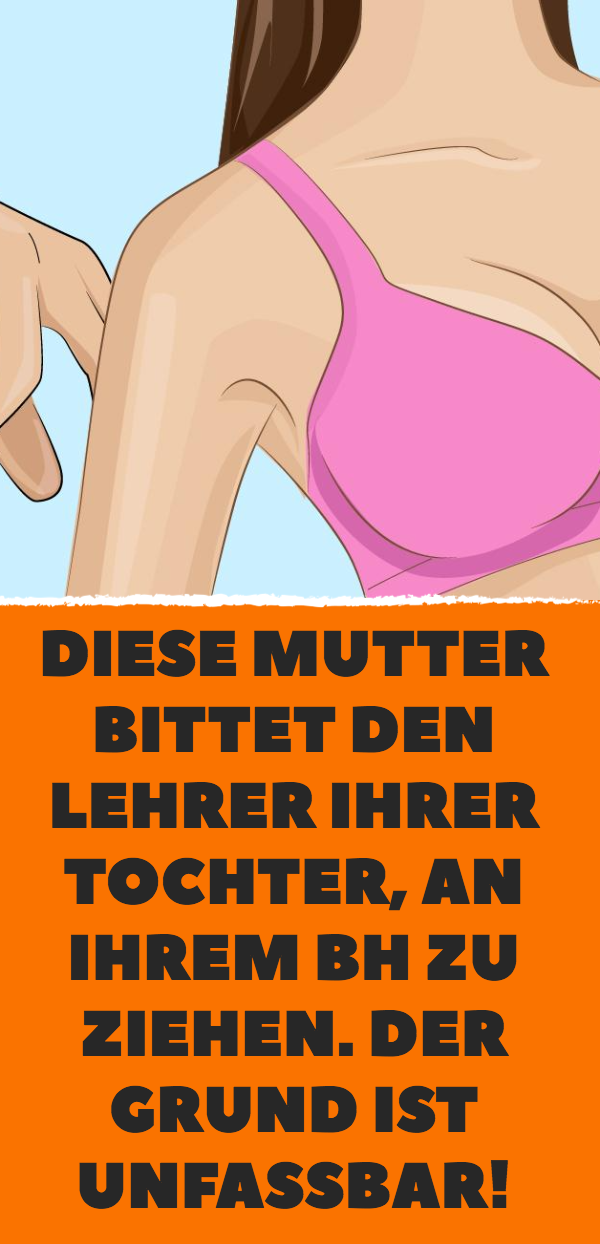 Diese Mutter bittet den Lehrer ihrer Tochter, an ihrem BH zu ziehen. Der Grund ist unfassbar!