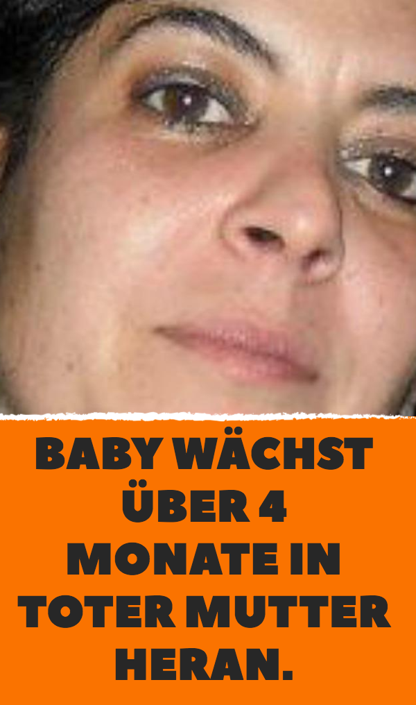 Baby wächst über 4 Monate in toter Mutter heran.